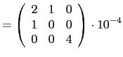 $\displaystyle = 
 \left(
 \begin{array}{ccc}
 2 & 1 & 0 \\ 
 1 & 0 & 0 \\ 
 0 & 0 & 4
 \end{array}
 \right)\cdot 10^{-4}$
