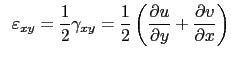 $\displaystyle \hspace{2mm}
 \varepsilon_{xy}=\displaystyle\frac{1}{2}\gamma_{xy...
...\frac{\partial u}{\partial y}+\displaystyle\frac{\partial v}{\partial x}\right)$