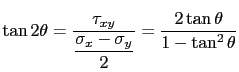 $\displaystyle \tan 2\theta=\displaystyle\frac{\tau_{xy}}{\displaystyle\frac{\sigma_x-\sigma_y}{2}}=\displaystyle\frac{2 \tan \theta}{1-\tan^2\theta}$