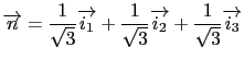 $\displaystyle \overrightarrow{n}=
 \frac{1}{\sqrt{3}}\overrightarrow{i_1}+\frac{1}{\sqrt{3}}\overrightarrow{i_2}+\frac{1}{\sqrt{3}}\overrightarrow{i_3}$