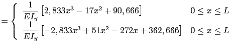 $\displaystyle = \left\{
 \begin{array}{lc}
 \dfrac{1}{EI_y}\left[2,833x^3-17x^2...
...,833x^3+51x^2-272x+362,666\right] & 0 \leq x \leq L \\ 
 \end{array}
 \right.\ $
