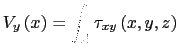 $\displaystyle V_y\left(x\right)=\int_A \tau_{xy}\left(x,y,z\right)$