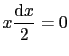 $\displaystyle x\displaystyle\frac{\text{d}x}{2}=0$