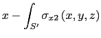 $\displaystyle x - \int_{S'}\sigma_{x2}\left(x,y,z\right)$