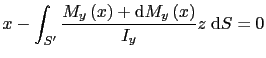 $\displaystyle x - \int_{S'}\displaystyle\frac{M_y\left(x\right)+\text{d}M_y\left(x\right)}{I_y}z \hspace{1mm} \text{d}S=0$