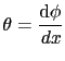 $\displaystyle \theta=\displaystyle\frac{\text{d}\phi}{d\emph{x}}$