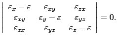 $\displaystyle \left\vert
 \begin{array}{ccc}
 \varepsilon_x-\varepsilon & \vare...
...zx} & \varepsilon_{yz} & \varepsilon_z-\varepsilon
 \end{array}
 \right\vert=0.$