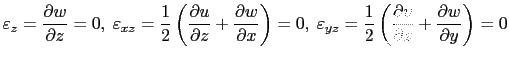 $\displaystyle \varepsilon_z= \displaystyle\frac{\partial w}{\partial z}=0,\hspa...
...{\partial v}{\partial z}+\displaystyle\frac{\partial w}{\partial y}\right)=0\\ $