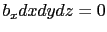 $\displaystyle b_x dxdydz=0$