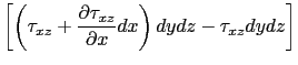 $\displaystyle \left[\left(\tau_{xz}+\displaystyle\frac{\partial \tau_{xz}}{\partial x}dx\right)dydz-\tau_{xz} dydz\right]$
