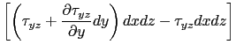 $\displaystyle \left[\left(\tau_{yz}+\displaystyle\frac{\partial \tau_{yz}}{\partial y}dy\right)dxdz-\tau_{yz} dxdz\right]$