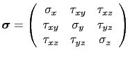 $\displaystyle \boldsymbol\sigma=
 \left(
 \begin{array}{ccc}
 \sigma_x & \tau_{...
...ma_y & \tau_{yz}\\ 
 \tau_{xz} & \tau_{yz} & \sigma_z \\ 
 \end{array}
 \right)$