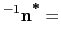 $\displaystyle ^{-1} \textbf{n}^\textbf{*}=$