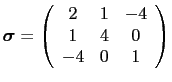 $\displaystyle \boldsymbol{\sigma}=
 \left(
 \begin{array}{ccc}
 2 & 1 & -4 \\ 
 1 & 4 & 0 \\ 
 -4 & 0 & 1
 \end{array}
 \right)$