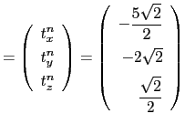 $\displaystyle =
 \left(
 \begin{array}{c}
 t_x^n \vspace{0.1cm} \\ 
 t_y^n \vsp...
...rt{2} \vspace{0.2cm} \\ 
 \displaystyle\frac{\sqrt{2}}{2}
 \end{array}
 \right)$