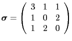 $\displaystyle \boldsymbol\sigma=
 \left(
 \begin{array}{rrr}
 3 & 1 & 1 \\ 
 1 & 0 & 2 \\ 
 1 & 2 & 0
 \end{array}
 \right)$