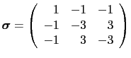 $\displaystyle \boldsymbol\sigma=
 \left(
 \begin{array}{rrr}
 1 & -1 & -1 \\ 
 -1 & -3 & 3 \\ 
 -1 & 3 & -3
 \end{array}
 \right)$