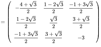 $\displaystyle =
 \left(
 \begin{array}{ccc}
 -\displaystyle\frac{4+\sqrt{3}}{2}...
...-1+3\sqrt{3}}{2} & \displaystyle\frac{3+\sqrt{3}}{2} & -3
 \end{array}
 \right)$