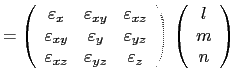 $\displaystyle =
 \left(\begin{array}{ccc}
 \varepsilon_x & \varepsilon_{xy} & \...
...ray}\right) \left(
 \begin{array}{c}
 l \\ 
 m \\ 
 n \\ 
 \end{array}
 \right)$