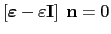 $\displaystyle \left[\boldsymbol{\varepsilon} - \varepsilon \text{\textbf{I}}\right]\hspace{1mm}\text{\textbf{n}}=0$