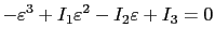 $\displaystyle -\varepsilon^3+I_1\varepsilon^2-I_2\varepsilon+I_3=0$