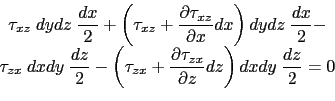 \begin{displaymath}\begin{array}{c}
 \tau_{xz} \hspace{1mm} dydz \hspace{1mm} \d...
...ight)dxdy \hspace{1mm} \displaystyle\frac{dz}{2}=0
 \end{array}\end{displaymath}