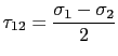 $\displaystyle \tau_{\text{12}}=\displaystyle\frac{\sigma_1-\sigma_2}{2}$
