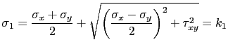 $\displaystyle \sigma_1= \displaystyle\frac{\sigma_x+\sigma_y}{2}+\sqrt{\left(\displaystyle\frac{\sigma_x-\sigma_y}{2}\right)^2+\tau_{xy}^2}=k_1$