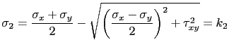 $\displaystyle \sigma_2= \displaystyle\frac{\sigma_x+\sigma_y}{2}-\sqrt{\left(\displaystyle\frac{\sigma_x-\sigma_y}{2}\right)^2+\tau_{xy}^2}=k_2$