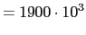 $\displaystyle = 1900 \cdot 10^3$