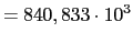 $\displaystyle = 840,833 \cdot 10^3$