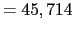 $\displaystyle = 45,714$