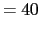 $\displaystyle = 40$