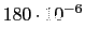 $\displaystyle 180 \cdot 10^{-6}$