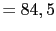 $\displaystyle = 84,5$