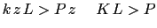 $\displaystyle k\hspace{0.5mm}z\hspace{0.5mm}L>P\hspace{0.5mm}z \hspace{0.5cm} K\hspace{0.5mm}L>P$