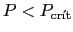$ P<P_{\text{cr\'{\i}t}}$
