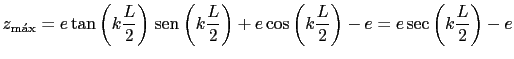 $\displaystyle z_{\text{m\'{a}x}}=e\tan \left(k\frac{L}{2}\right) \hspace{0.5mm}...
...L}{2}\right)+e \cos\left(k\frac{L}{2}\right)-e=e\sec\left(k\frac{L}{2}\right)-e$