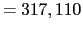 $\displaystyle = 317,110$