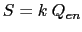 $\displaystyle S=k\hspace{1mm}Q_{en}$