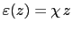 $ \varepsilon(z)=\chi \hspace{0.5mm} z$