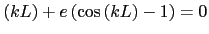 $\displaystyle \hspace{0.15mm}\left(kL\right)+e\left(\cos\left(kL\right)-1\right)=0$